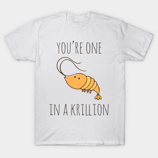 You're One In A Krillion T-Shirt by myndfart